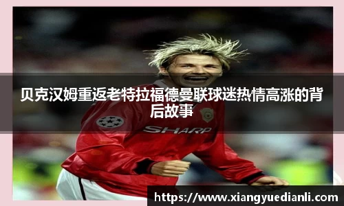 贝克汉姆重返老特拉福德曼联球迷热情高涨的背后故事
